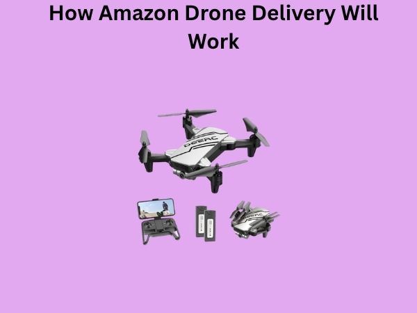 How Amazon Drone Delivery Will Work