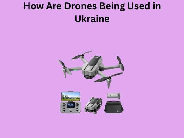 How Are Drones Being Used in Ukraine